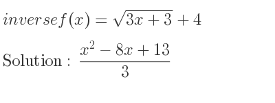 The inverse of f(x)=sqrt(3x+3)+4 is (x^2-8x+13)/3